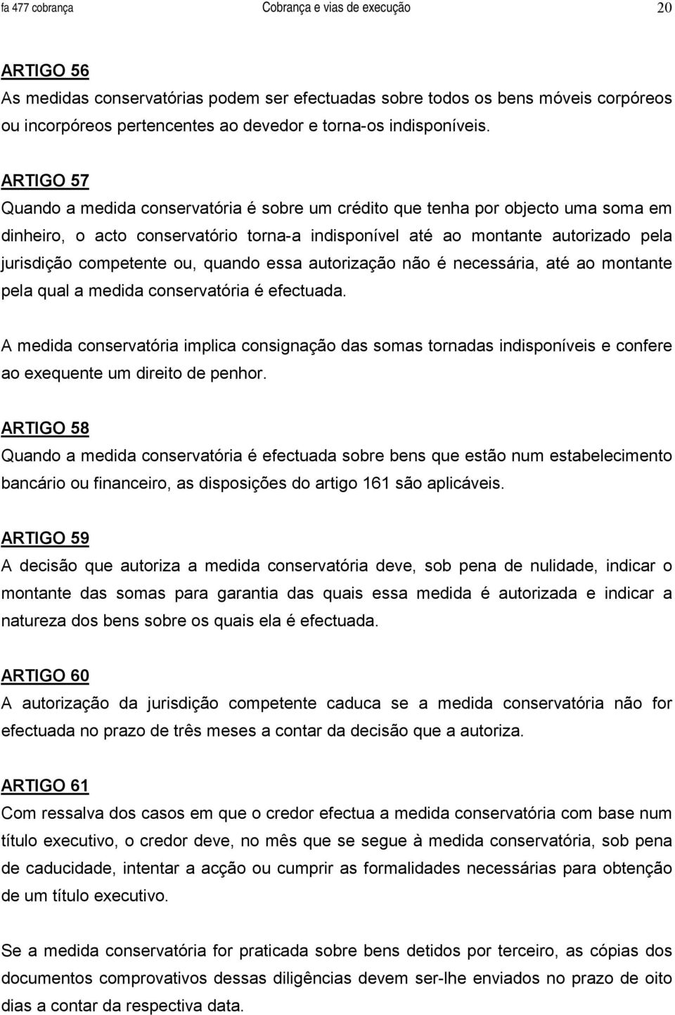 ARTIGO 57 Quando a medida conservatória é sobre um crédito que tenha por objecto uma soma em dinheiro, o acto conservatório torna-a indisponível até ao montante autorizado pela jurisdição competente