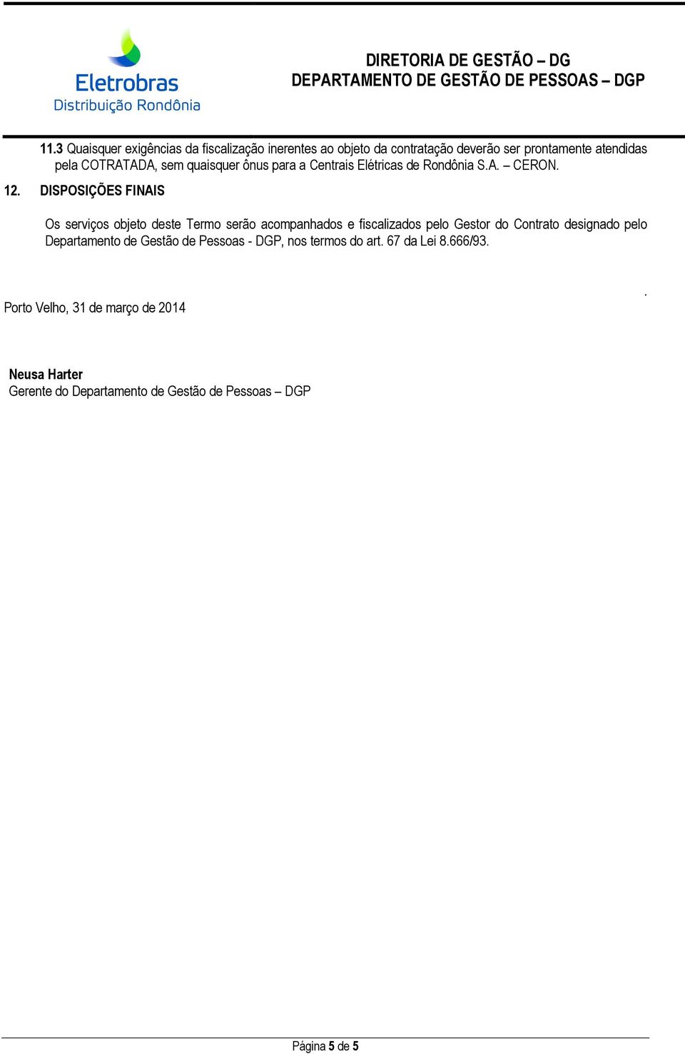 DISPOSIÇÕES FINAIS Os serviços objeto deste Termo serão acompanhados e fiscalizados pelo Gestor do Contrato designado pelo