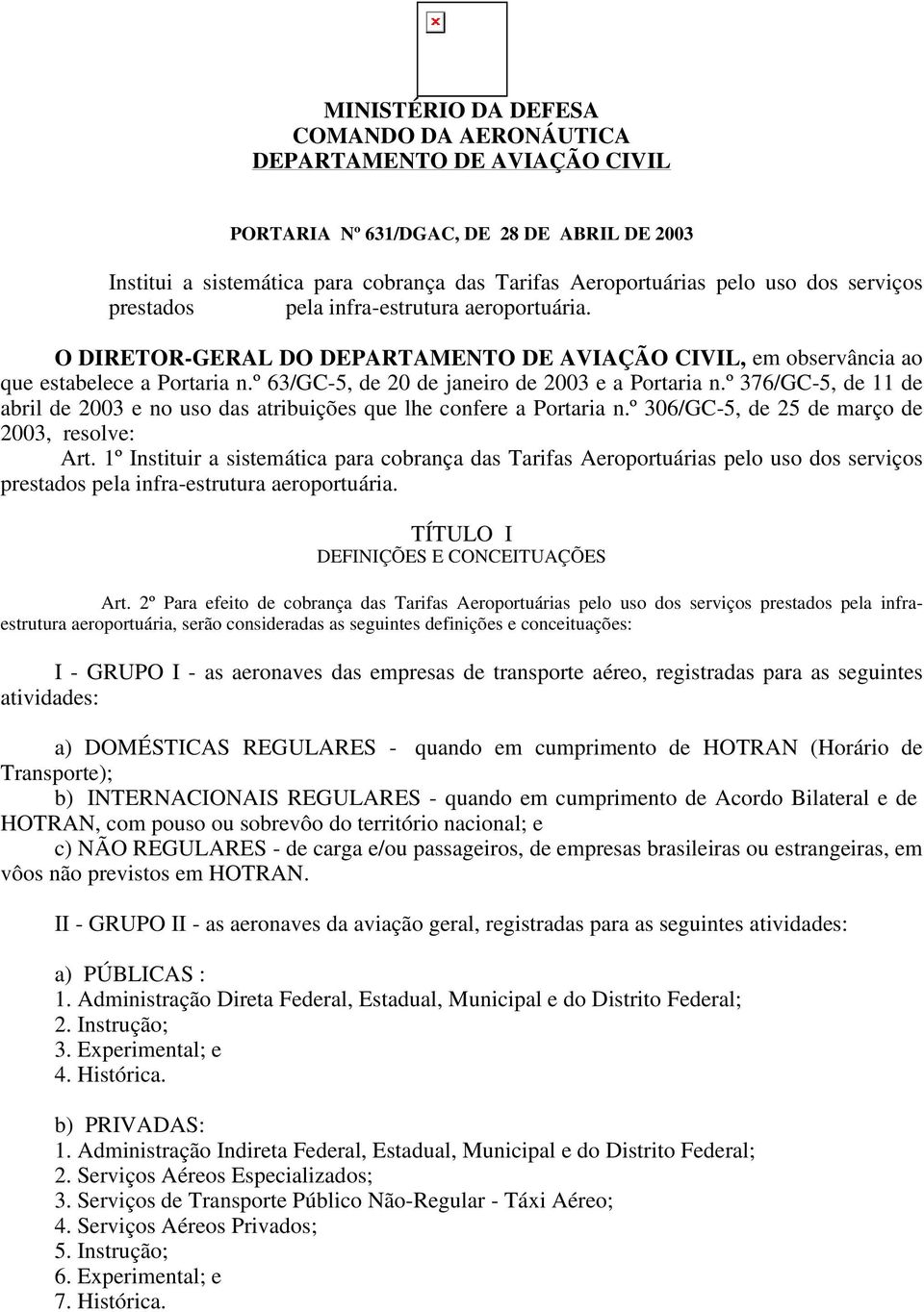 º 63/GC-5, de 20 de janeiro de 2003 e a Portaria n.º 376/GC-5, de 11 de abril de 2003 e no uso das atribuições que lhe confere a Portaria n.º 306/GC-5, de 25 de março de 2003, resolve: Art.