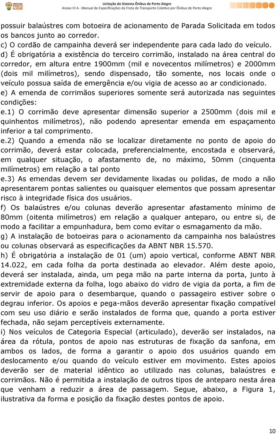 somente, nos locais onde o veículo possua saída de emergência e/ou vigia de acesso ao ar condicionado. e) A emenda de corrimãos superiores somente será autorizada nas seguintes condições: e.