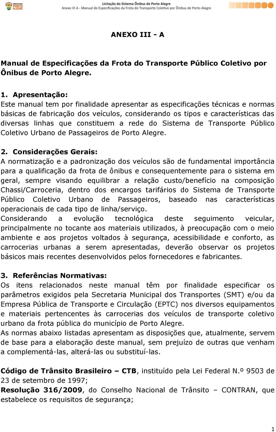 constituem a rede do Sistema de Transporte Público Coletivo Urbano de Passageiros de Porto Alegre. 2.