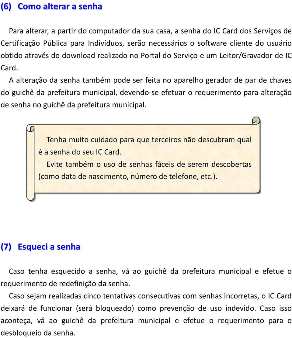 A alteração da senha também pode ser feita no aparelho gerador de par de chaves do guichê da prefeitura municipal, devendo-se efetuar o requerimento para alteração de senha no guichê da prefeitura