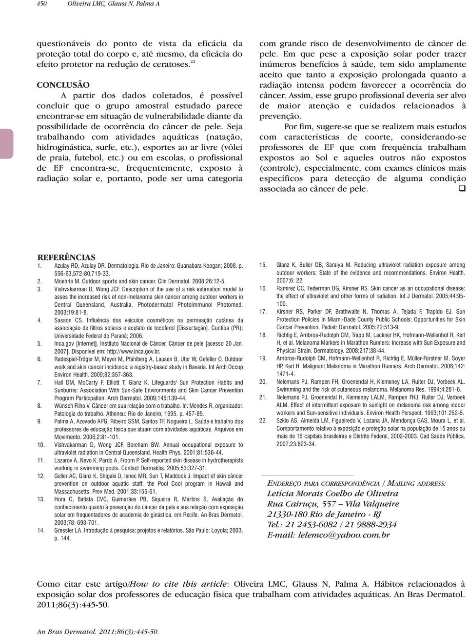 Seja trabalhando com atividades aquáticas (natação, hidroginástica, surfe, etc.), esportes ao ar livre (vôlei de praia, futebol, etc.