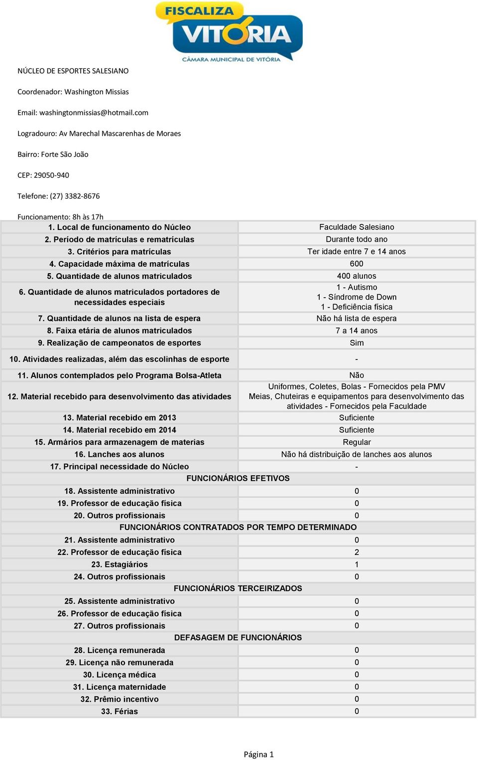 Período de matrículas e rematrículas Durante todo ano 3. Critérios para matrículas Ter idade entre 7 e 14 anos 4. Capacidade máxima de matrículas 600 5. Quantidade de alunos matriculados 400 alunos 6.