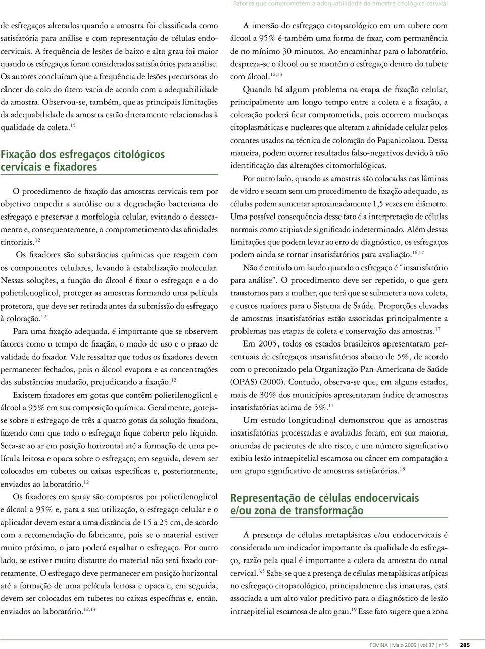 Os autores concluíram que a frequência de lesões precursoras do câncer do colo do útero varia de acordo com a adequabilidade da amostra.