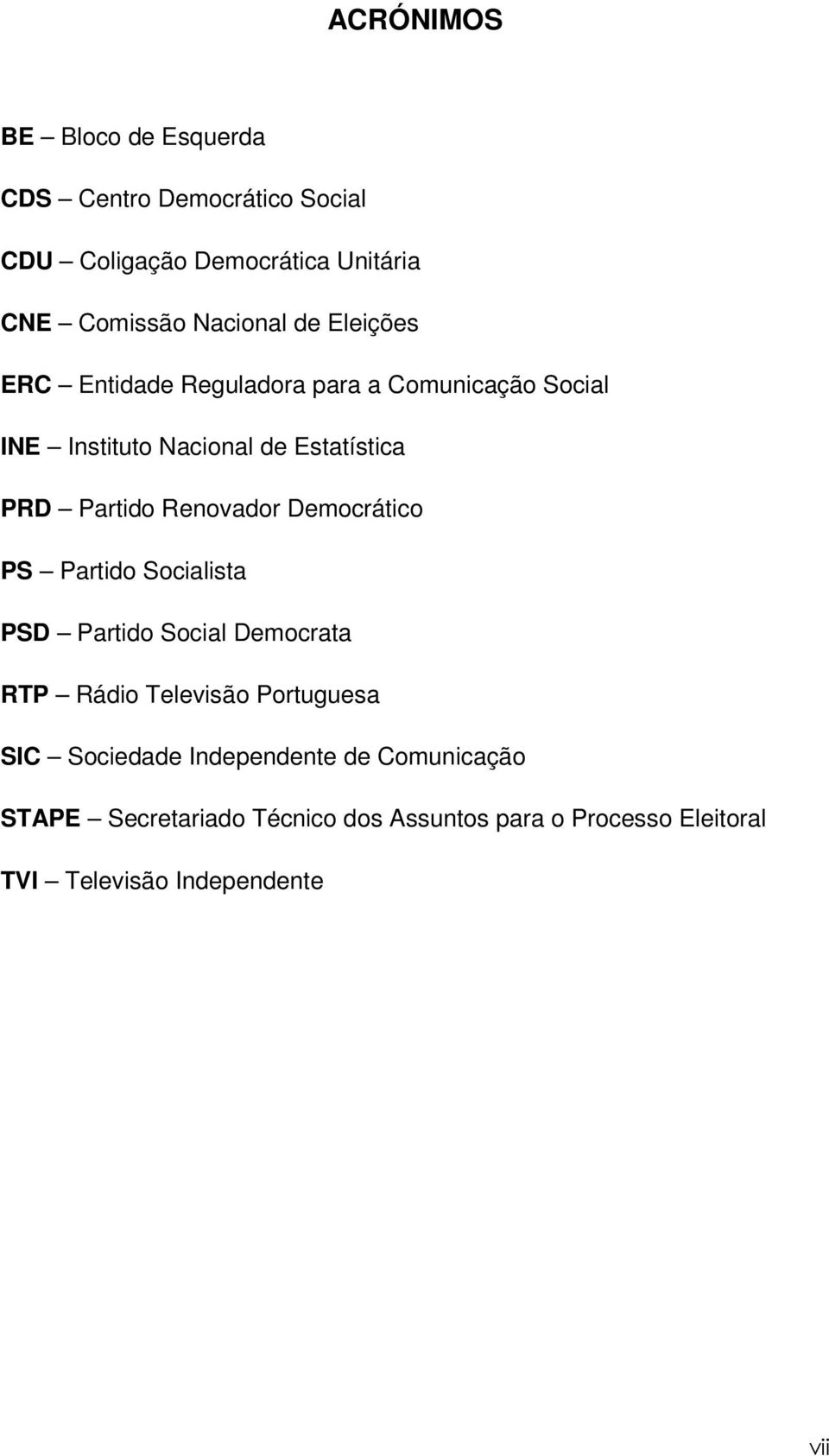 Renovador Democrático PS Partido Socialista PSD Partido Social Democrata RTP Rádio Televisão Portuguesa SIC Sociedade