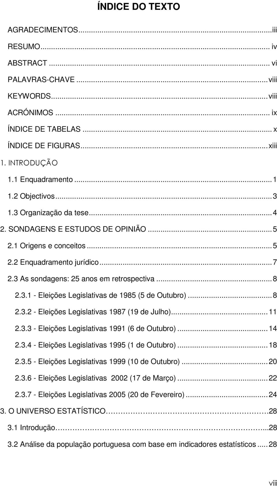 ..8 2.3.2 - Eleições Legislativas 1987 (19 de Julho)...11 2.3.3 - Eleições Legislativas 1991 (6 de Outubro)...14 2.3.4 - Eleições Legislativas 1995 (1 de Outubro)...18 2.3.5 - Eleições Legislativas 1999 (10 de Outubro).