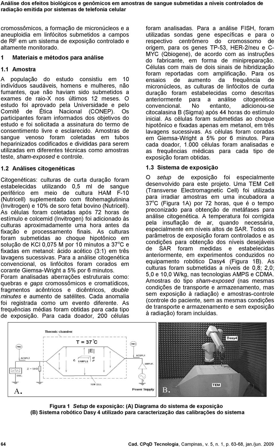 O estudo foi aprovado pela Universidade e pelo Comitê de Ética Nacional (CONEP).