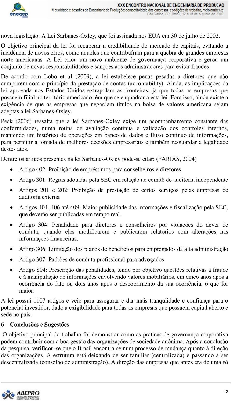 norte-americanas. A Lei criou um novo ambiente de governança corporativa e gerou um conjunto de novas responsabilidades e sanções aos administradores para evitar fraudes.