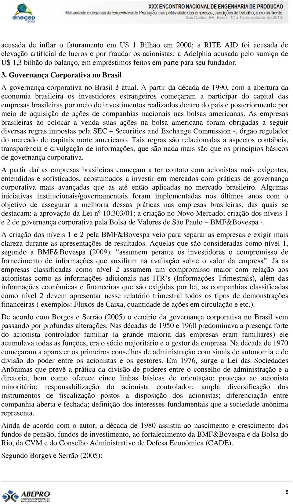 A partir da década de 1990, com a abertura da economia brasileira os investidores estrangeiros começaram a participar do capital das empresas brasileiras por meio de investimentos realizados dentro