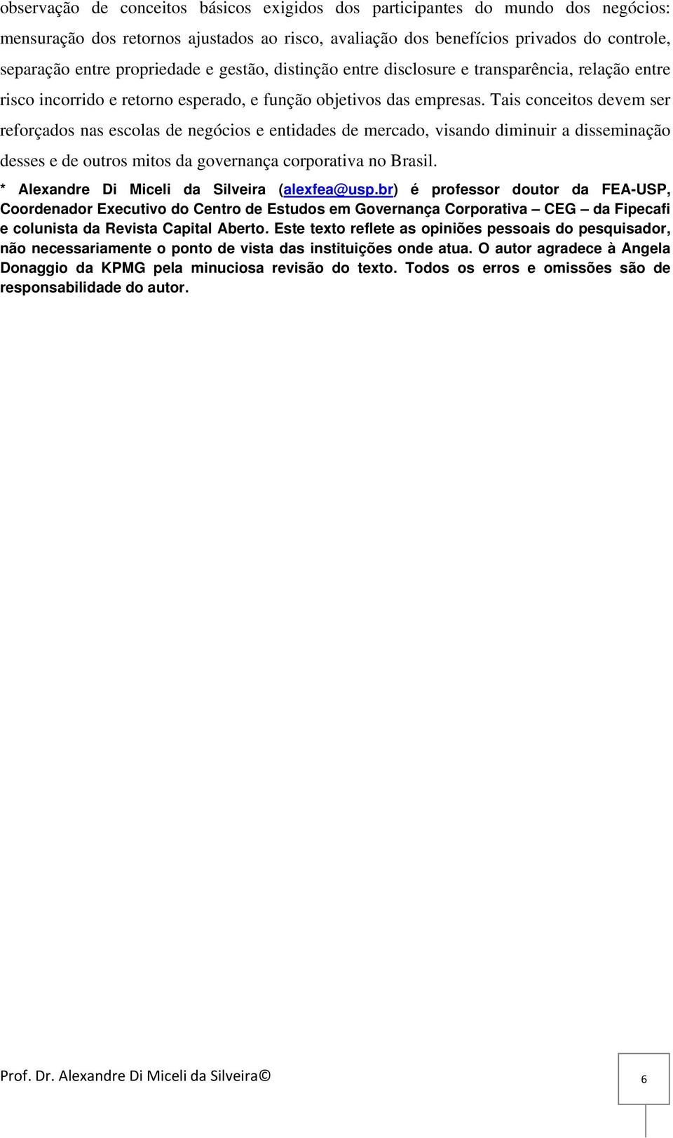 Tais conceitos devem ser reforçados nas escolas de negócios e entidades de mercado, visando diminuir a disseminação desses e de outros mitos da governança corporativa no Brasil.