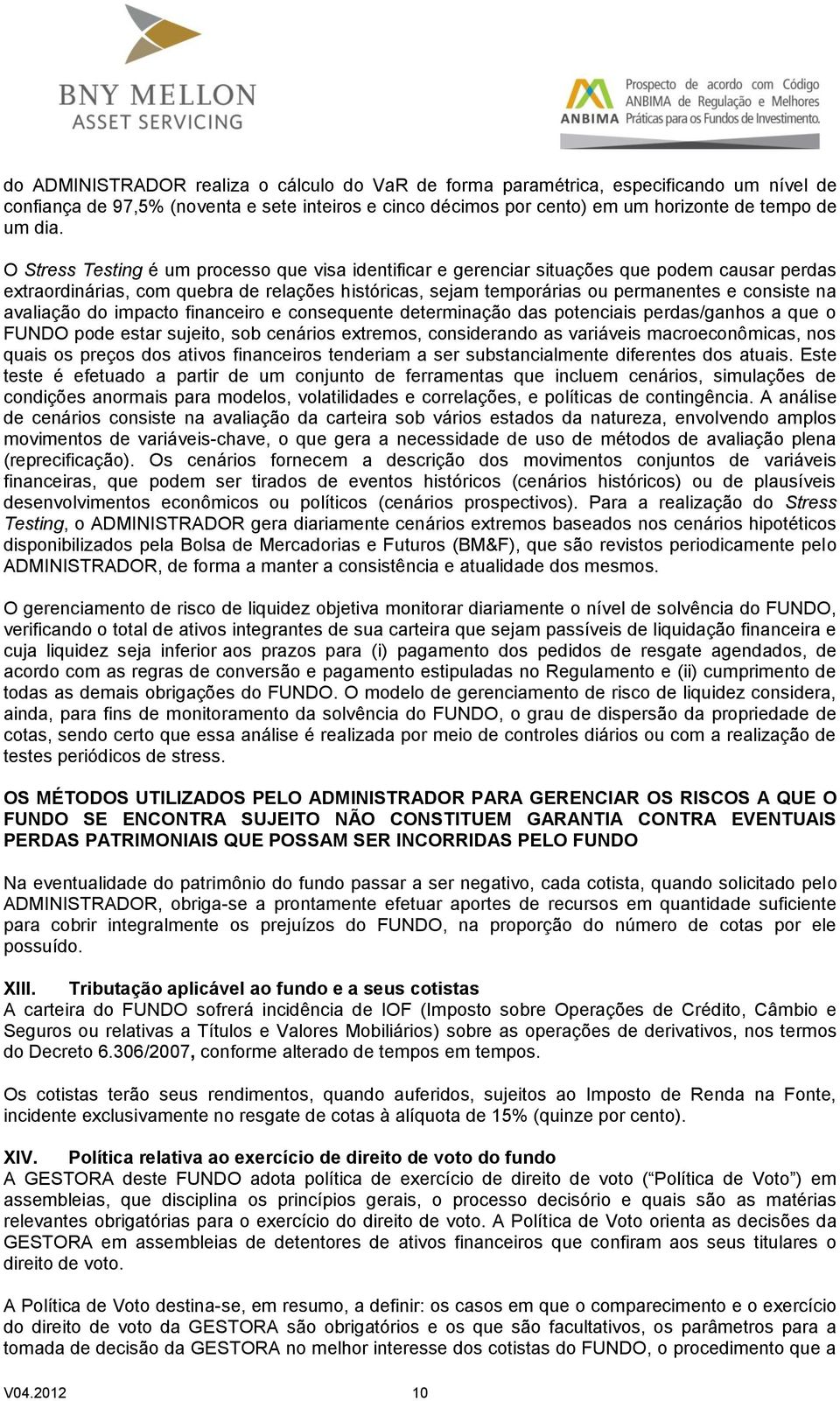 avaliação do impacto financeiro e consequente determinação das potenciais perdas/ganhos a que o FUNDO pode estar sujeito, sob cenários extremos, considerando as variáveis macroeconômicas, nos quais