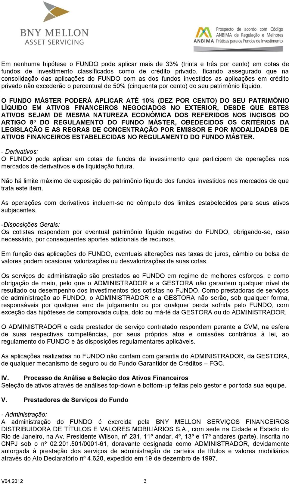 O FUNDO MÁSTER PODERÁ APLICAR ATÉ 10% (DEZ POR CENTO) DO SEU PATRIMÔNIO LÍQUIDO EM ATIVOS FINANCEIROS NEGOCIADOS NO EXTERIOR, DESDE QUE ESTES ATIVOS SEJAM DE MESMA NATUREZA ECONÔMICA DOS REFERIDOS