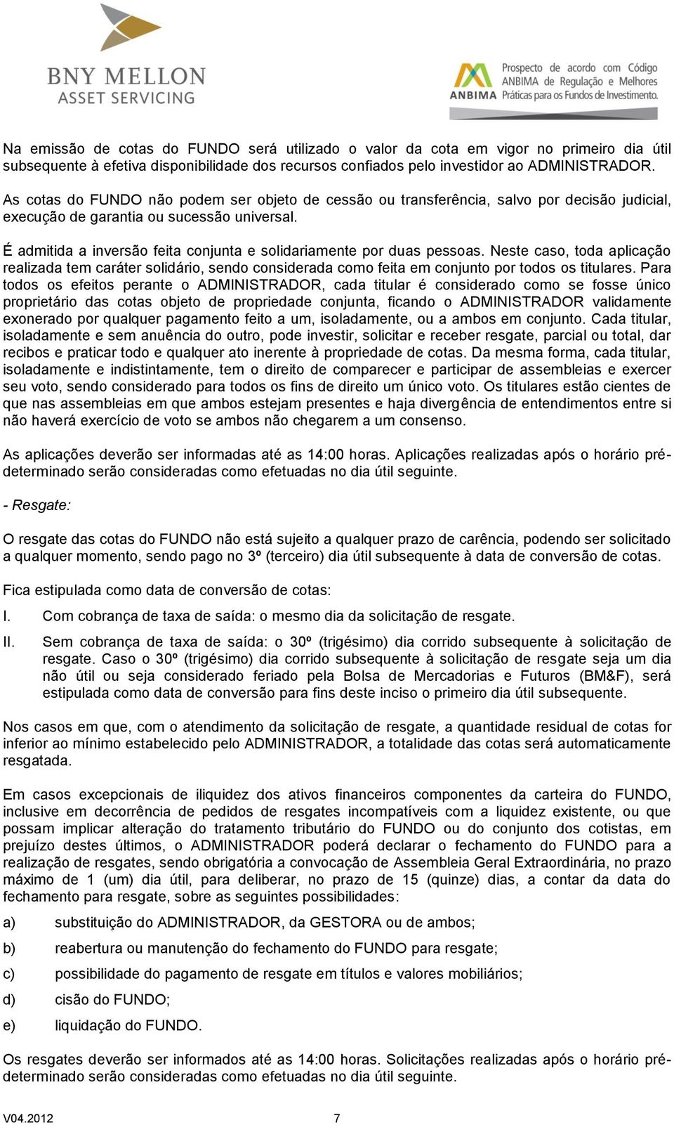 É admitida a inversão feita conjunta e solidariamente por duas pessoas. Neste caso, toda aplicação realizada tem caráter solidário, sendo considerada como feita em conjunto por todos os titulares.