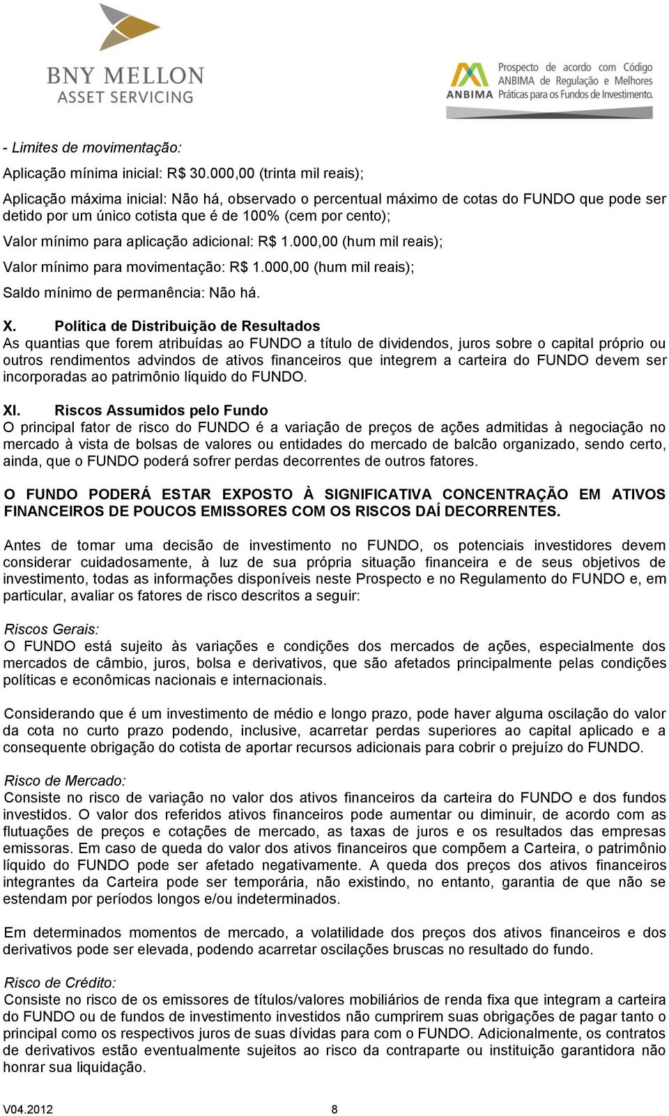 aplicação adicional: R$ 1.000,00 (hum mil reais); Valor mínimo para movimentação: R$ 1.000,00 (hum mil reais); Saldo mínimo de permanência: Não há. X.