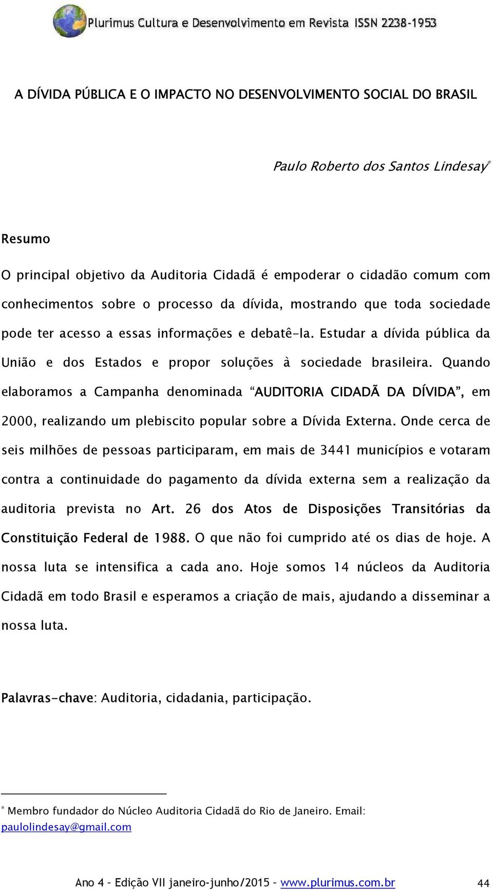 Quando elaboramos a Campanha denominada AUDITORIA CIDADÃ DA DÍVIDA, em 2000, realizando um plebiscito popular sobre a Dívida Externa.