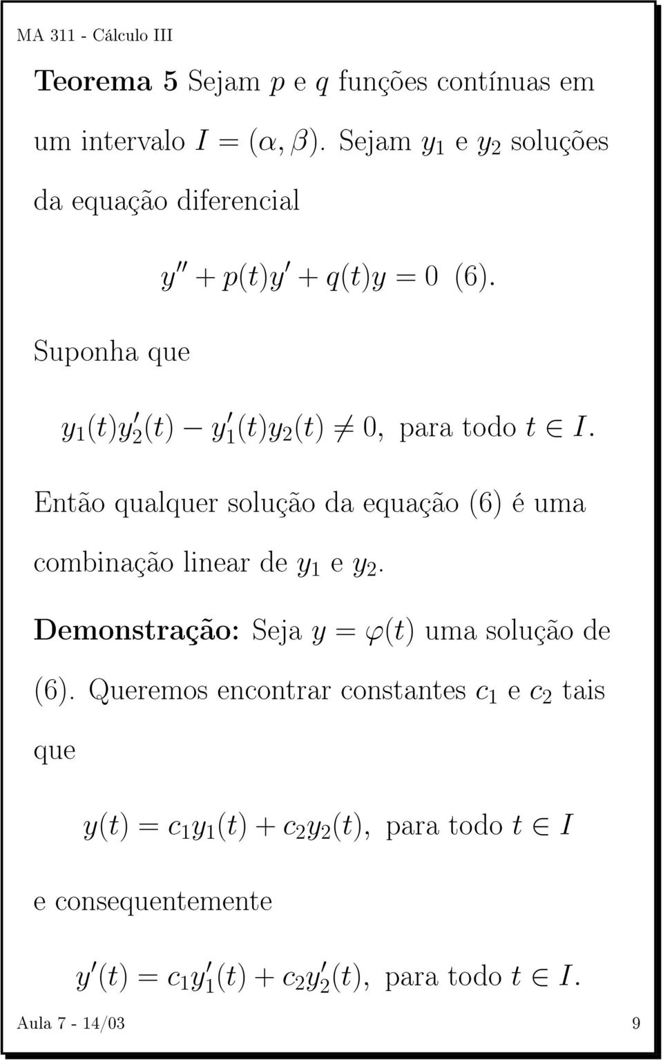 y 1 (t)y 2(t) y 1(t)y 2 (t) 0, para todo t I. Então qualquer solução da equação (6) é uma combinação linear de y 1 e y 2.