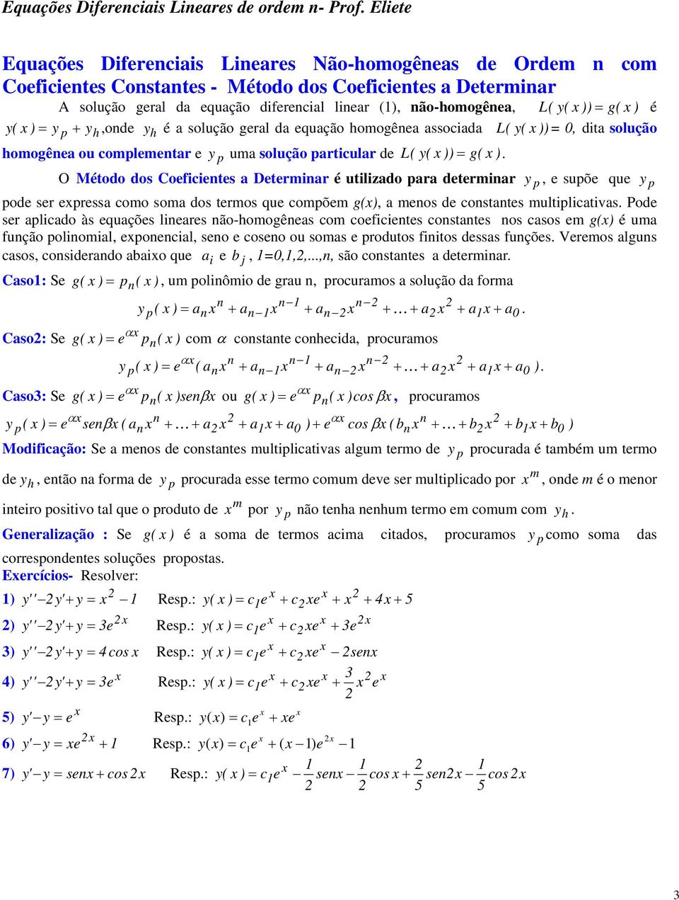 O Método dos Coeficietes a Determiar é utilizado para determiar y p, e supõe que y p pode ser expressa como soma dos termos que compõem g(x), a meos de costates multiplicativas.