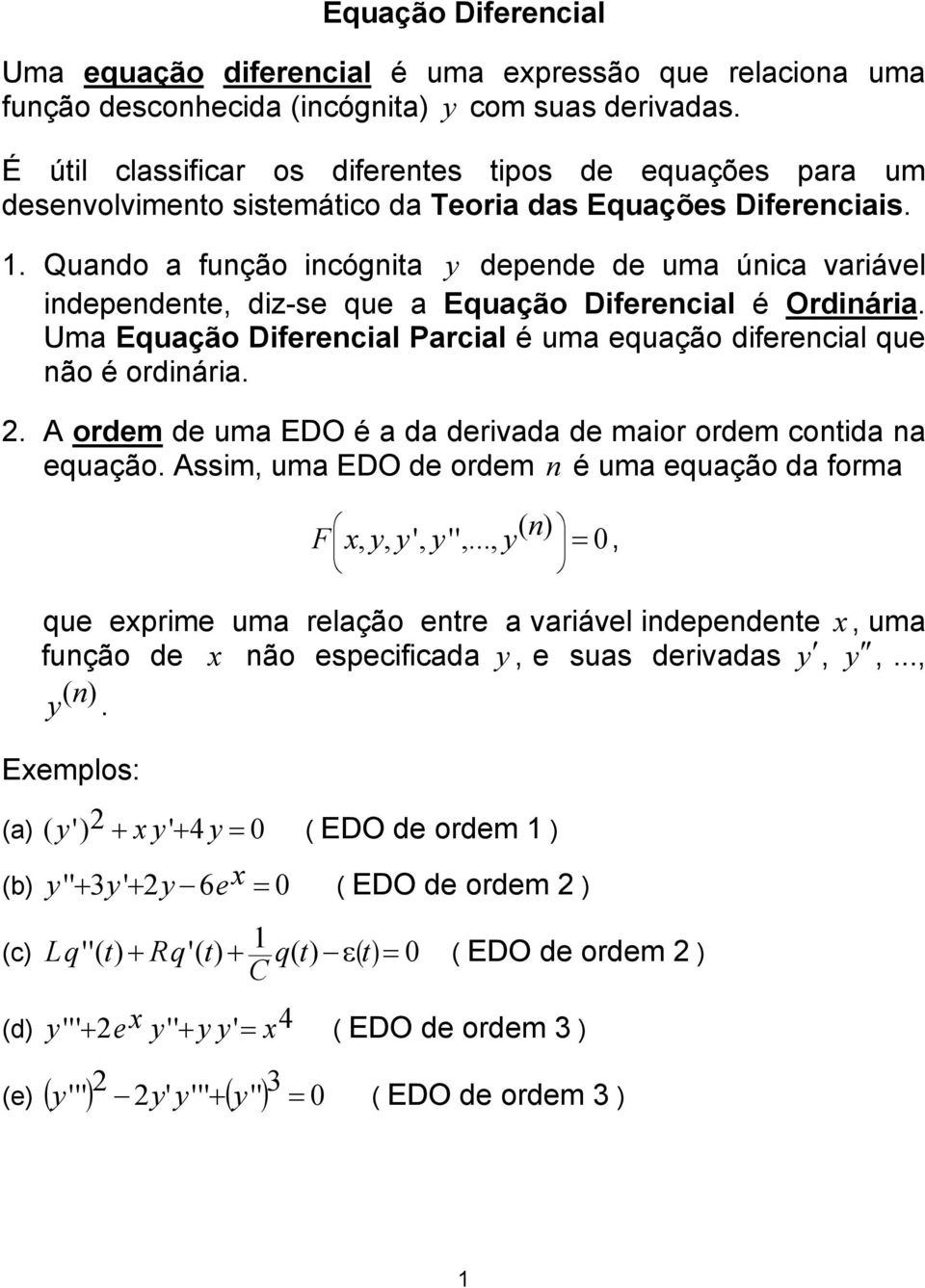 ordiária A ordem de uma EDO é a da derivada de maior ordem otida a equação Assim uma EDO de ordem é uma equação da forma ' '' ( ) F que eprime uma relação etre a variável idepedete uma fução de ão