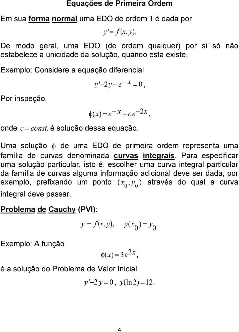 de urvas deomiada urvas itegrais Para espeifiar uma solução partiular isto é esolher uma urva itegral partiular da família de urvas alguma iformação adiioal deve ser dada por