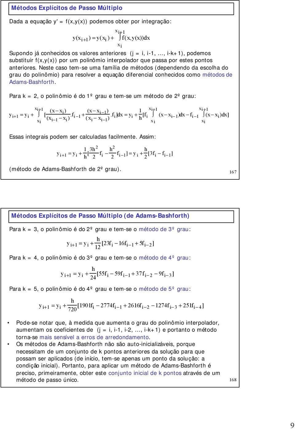 Neste caso tem-se uma famíla de métodos (dependendo da escola do grau do polnômo) para resolver a equação dferencal conecdos como métodos de Adams-Basfort.