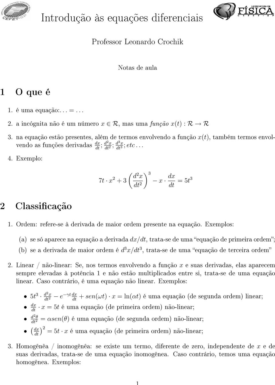 Exemplo: ( ) d 7t x 2 2 3 x + 3 x 2 = 5t3 2 Classicação 1. Ordem: refere-se à derivada de maior ordem presente na equação.