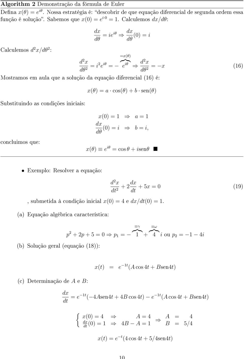 x(θ) = a cos(θ) + b sen(θ) x(0) = 1 a = 1 (0) = i dθ b = i, d2 x = x (16) dθ2 concluimos que: x(θ) e iθ = cos θ + isenθ Exemplo: Resolver a equação:, submetida à condição inicial x(0) = 4 e /(0) = 1.