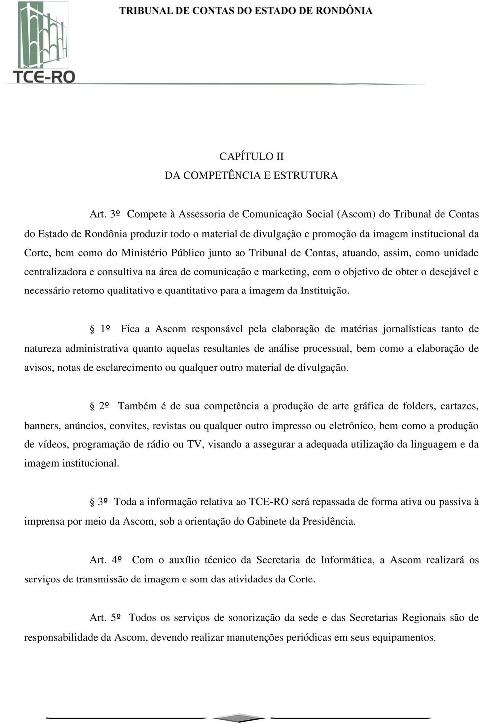 Ministério Público junto ao Tribunal de Contas, atuando, assim, como unidade centralizadora e consultiva na área de comunicação e marketing, com o objetivo de obter o desejável e necessário retorno