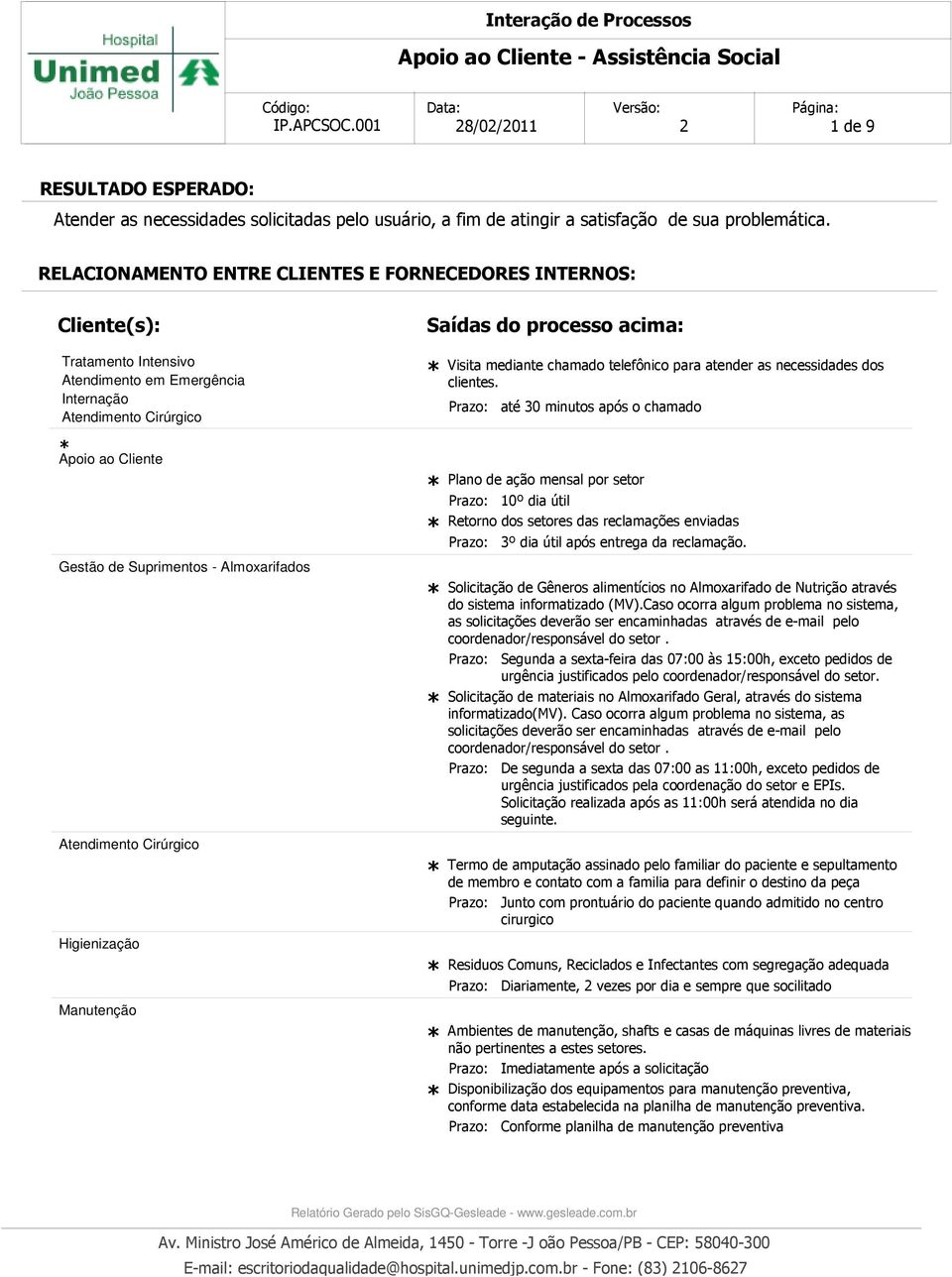 Suprimentos - Almoxarifados Atendimento Cirúrgico Higienização Manutenção Saídas do processo acima: Visita mediante chamado telefônico para atender as necessidades dos clientes.