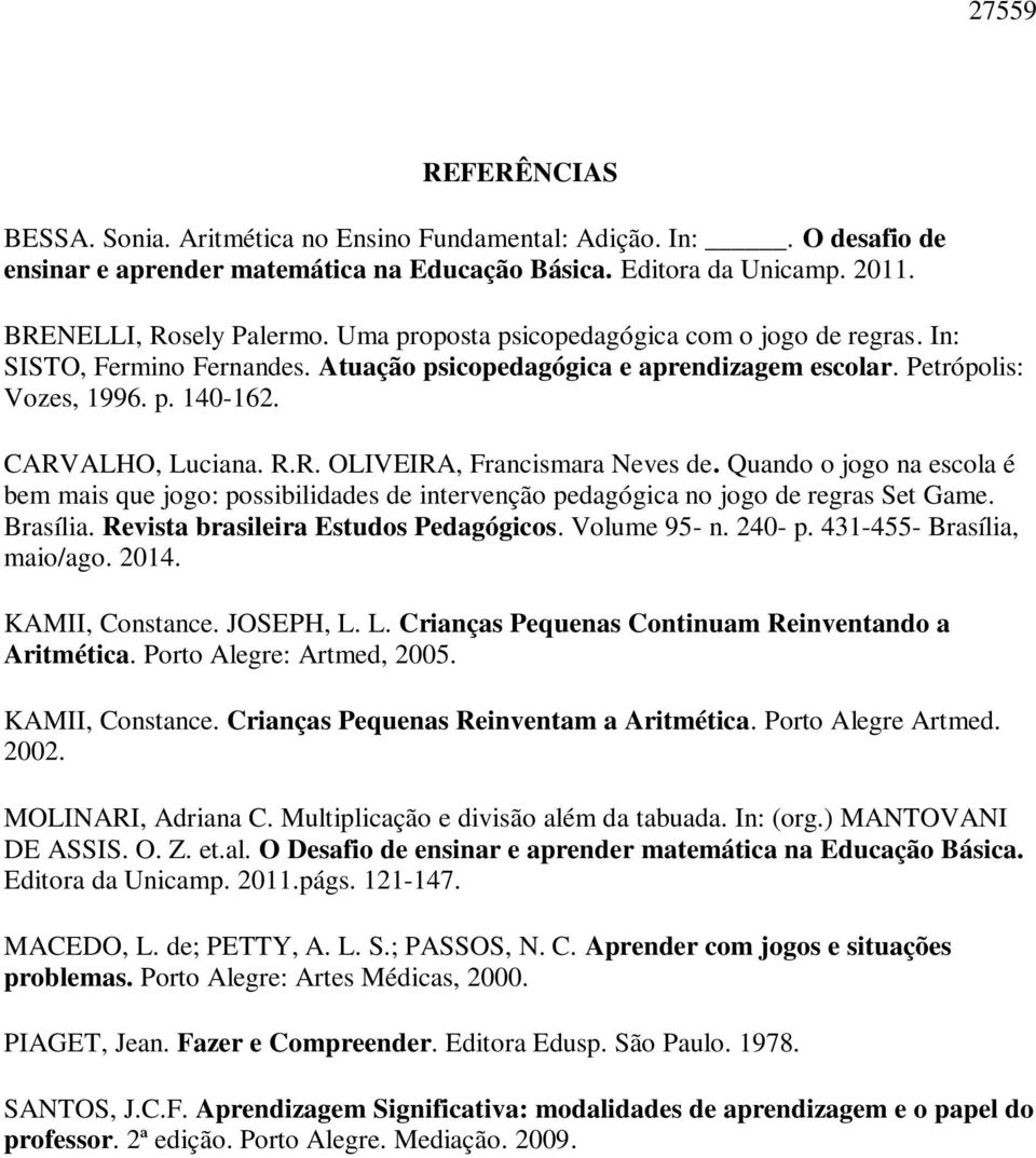 ALHO, Luciana. R.R. OLIVEIRA, Francismara Neves de. Quando o jogo na escola é bem mais que jogo: possibilidades de intervenção pedagógica no jogo de regras Set Game. Brasília.