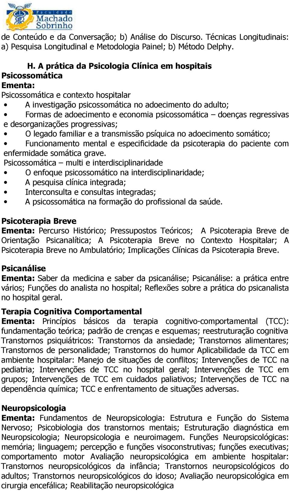 psicossomática doenças regressivas e desorganizações progressivas; O legado familiar e a transmissão psíquica no adoecimento somático; Funcionamento mental e especificidade da psicoterapia do