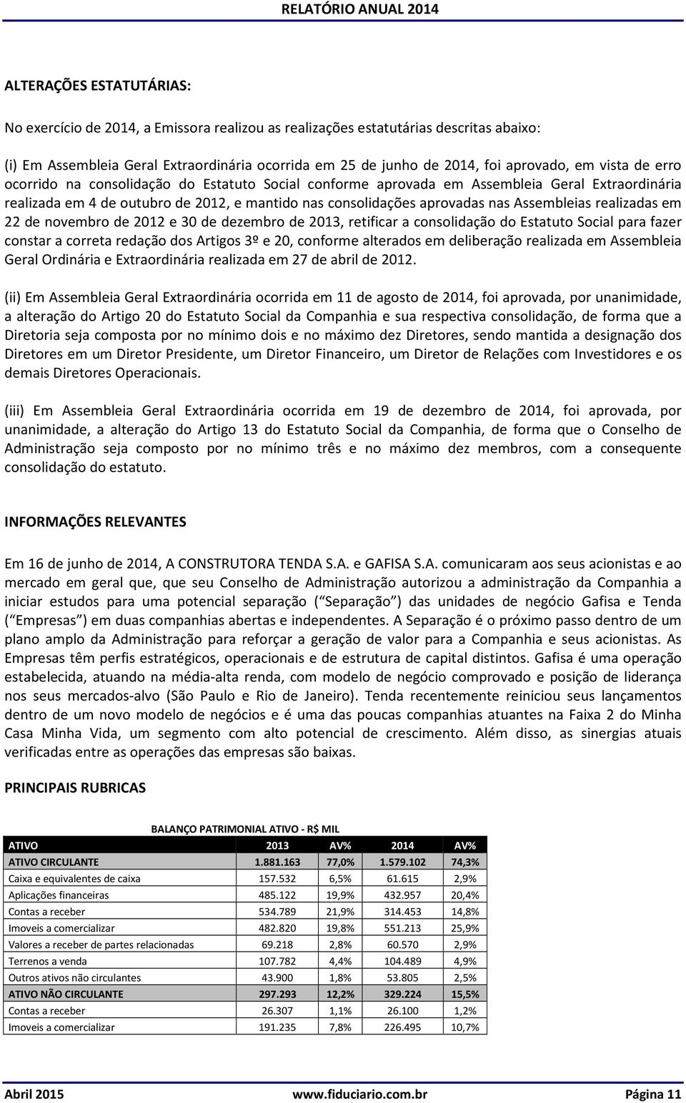 Assembleias realizadas em 22 de novembro de 2012 e 30 de dezembro de 2013, retificar a consolidação do Estatuto Social para fazer constar a correta redação dos Artigos 3º e 20, conforme alterados em