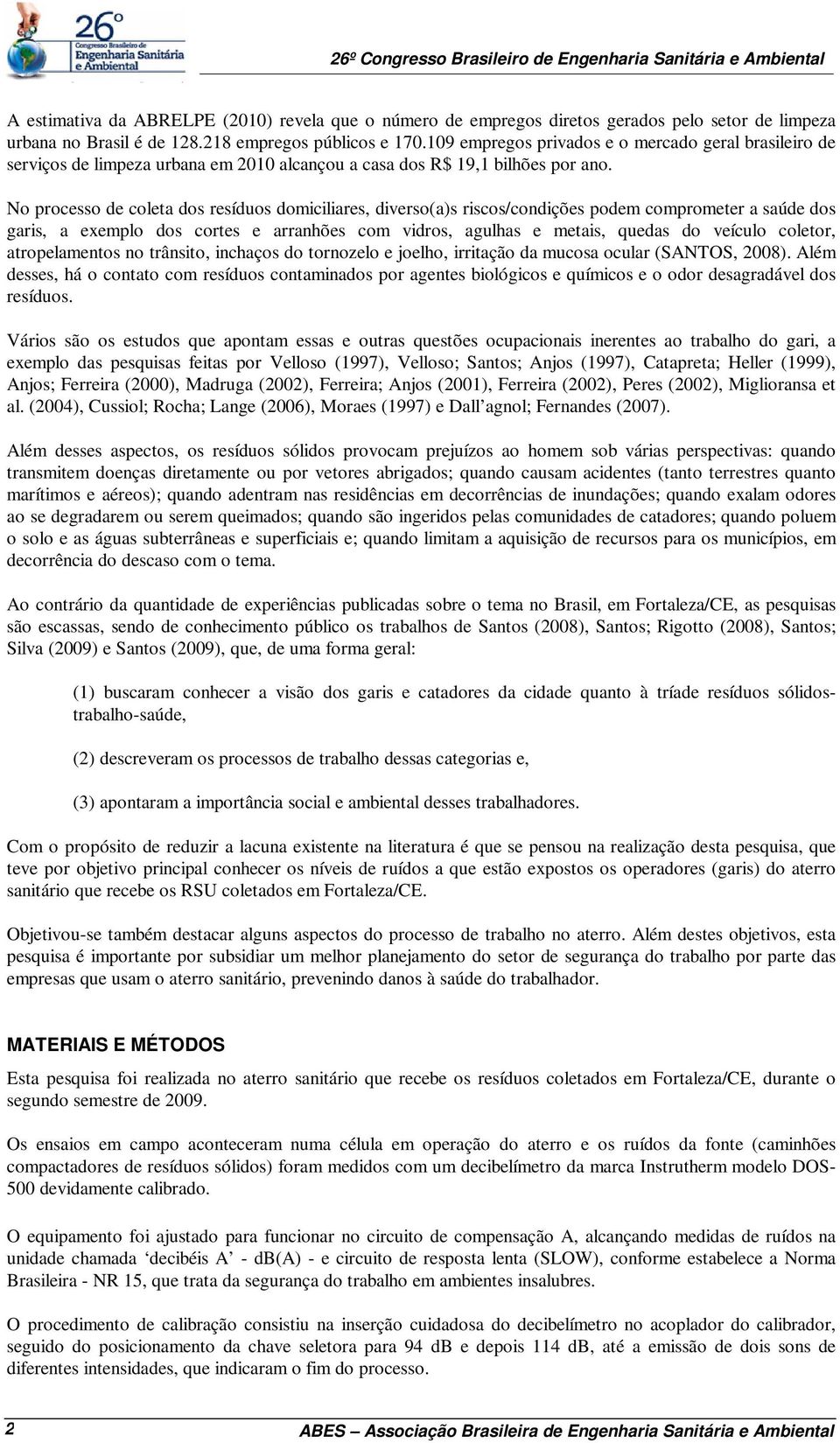 No processo de coleta dos resíduos domiciliares, diverso(a)s riscos/condições podem comprometer a saúde dos garis, a exemplo dos cortes e arranhões com vidros, agulhas e metais, quedas do veículo