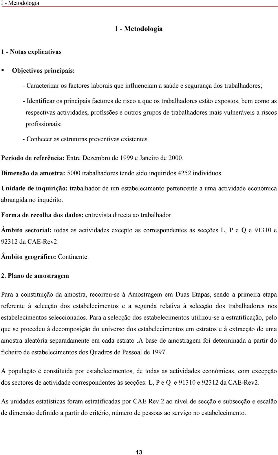 estruturas preventivas existentes. Período de referência: Entre Dezembro de 1999 e Janeiro de 2000. Dimensão da amostra: 5000 trabalhadores tendo sido inquiridos 4252 indivíduos.