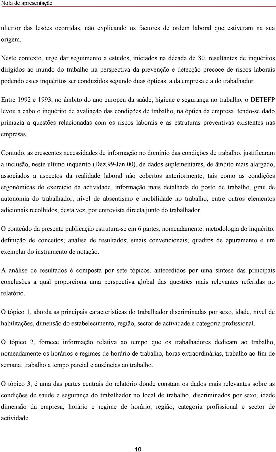 podendo estes inquéritos ser conduzidos segundo duas ópticas, a da empresa e a do trabalhador.