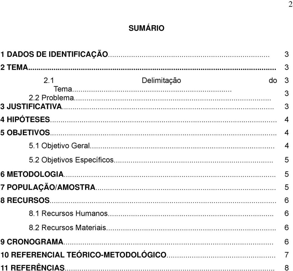 .. 5 6 METODOLOGIA... 5 7 POPULAÇÃO/AMOSTRA... 5 8 RECURSOS... 6 8.1 Recursos Humanos... 6 8.2 Recursos Materiais.