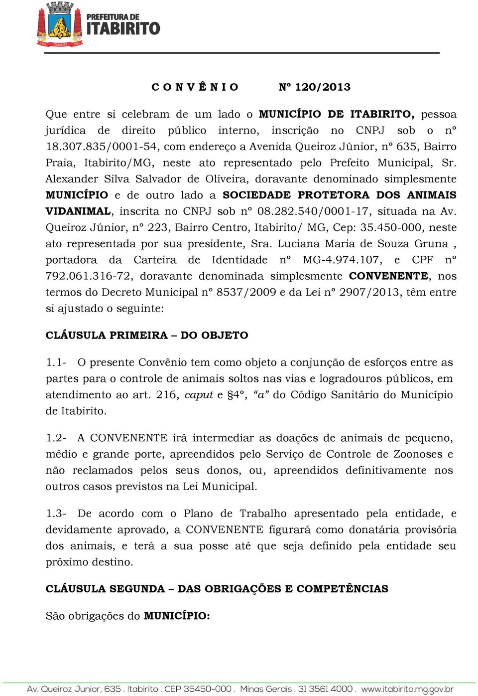 Alexander Silva Salvador de Oliveira, doravante denominado simplesmente MUNICÍPIO e de outro lado a SOCIEDADE PROTETORA DOS ANIMAIS VIDANIMAL, inscrita no CNPJ sob nº 08.282.