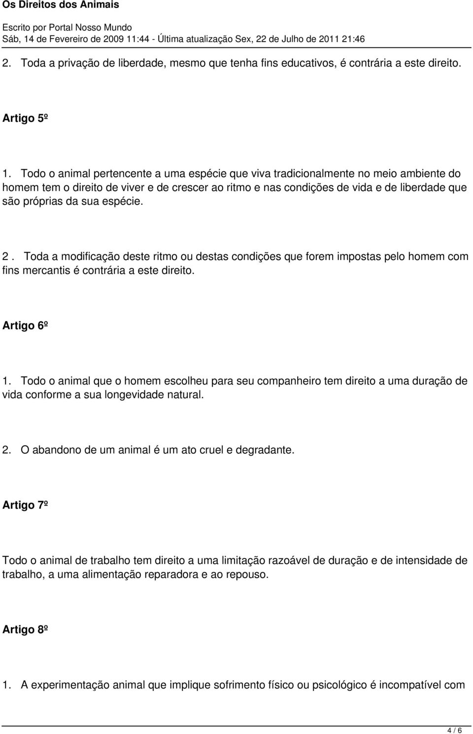 espécie. 2. Toda a modificação deste ritmo ou destas condições que forem impostas pelo homem com fins mercantis é contrária a este direito. Artigo 6º 1.