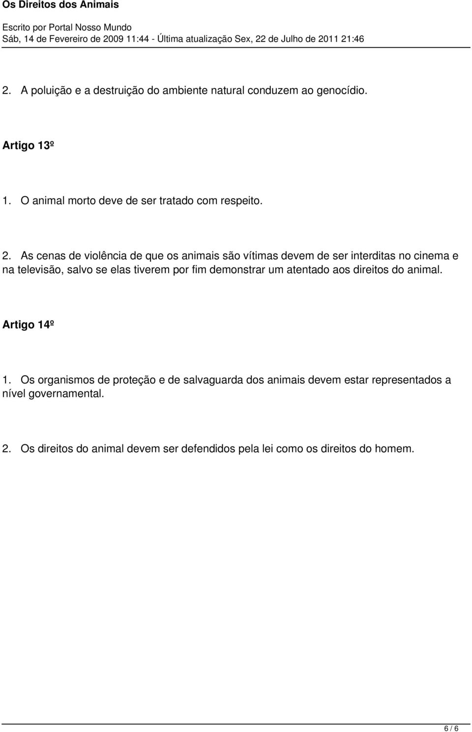 As cenas de violência de que os animais são vítimas devem de ser interditas no cinema e na televisão, salvo se elas tiverem por