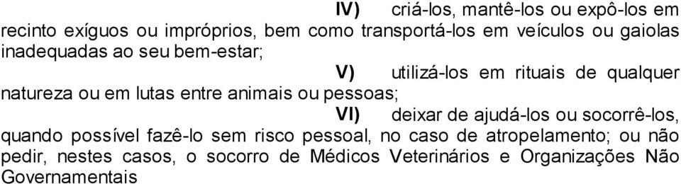 Veterinários e Organizações Não Governamentais ONG's que tenham como objetivo a proteção dos animais; VII) deixar de ajudá-los ou socorrê-los, quando possível fazê-lo sem risco pessoal, no caso de