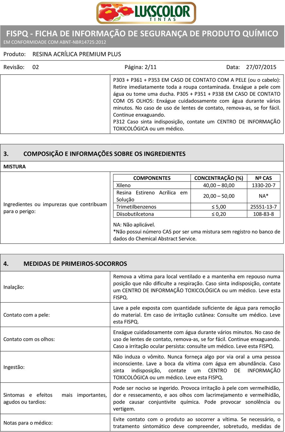 P312 Caso sinta indisposição, contate um CENTRO DE INFORMAÇÃO TOXICOLÓGICA ou um médico. 3.