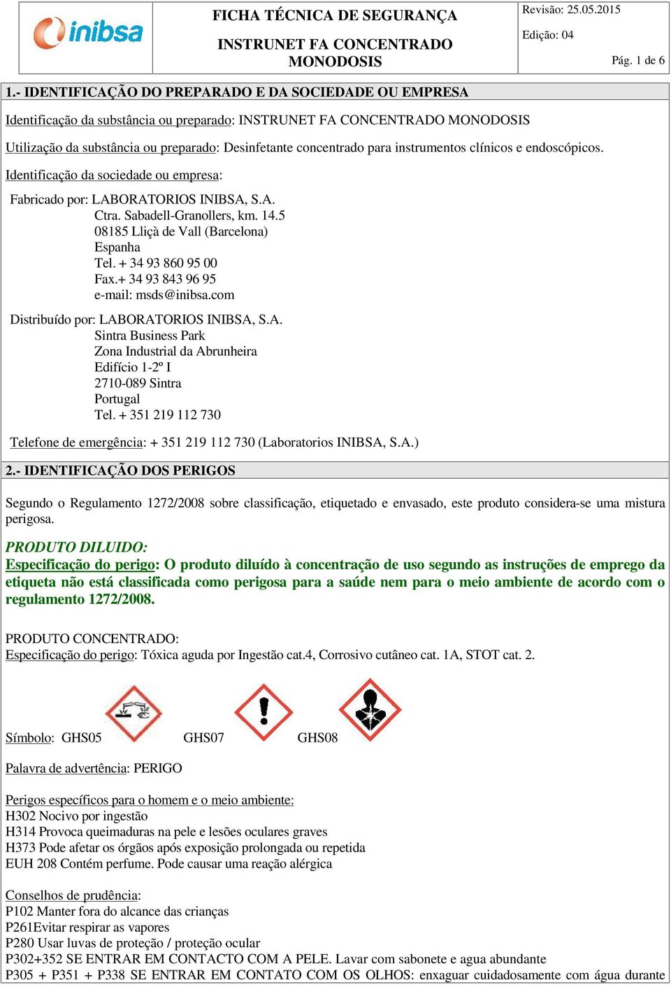 endoscópicos. Identificação da sociedade ou empresa: Fabricado por: LABORATORIOS INIBSA, S.A. Ctra. Sabadell-Granollers, km. 14.5 08185 Lliçà de Vall (Barcelona) Espanha Tel. + 34 93 860 95 00 Fax.