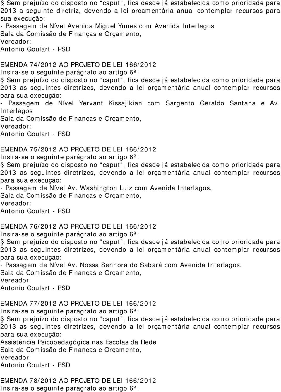 diretrizes, devendo a lei orçamentária anual contemplar recursos para sua execução: - Passagem de Nível Yervant Kissajikian com Sargento Geraldo Santana e Av.