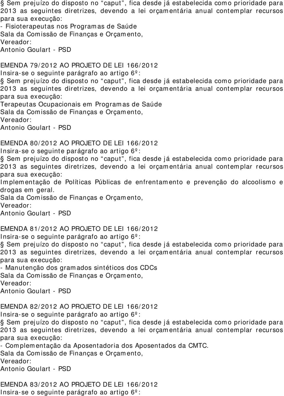 devendo a lei orçamentária anual contemplar recursos para sua execução: Terapeutas Ocupacionais em Programas de Saúde EMENDA 80/2012 AO PROJETO DE LEI 166/2012 Sem prejuízo do disposto no caput, fica