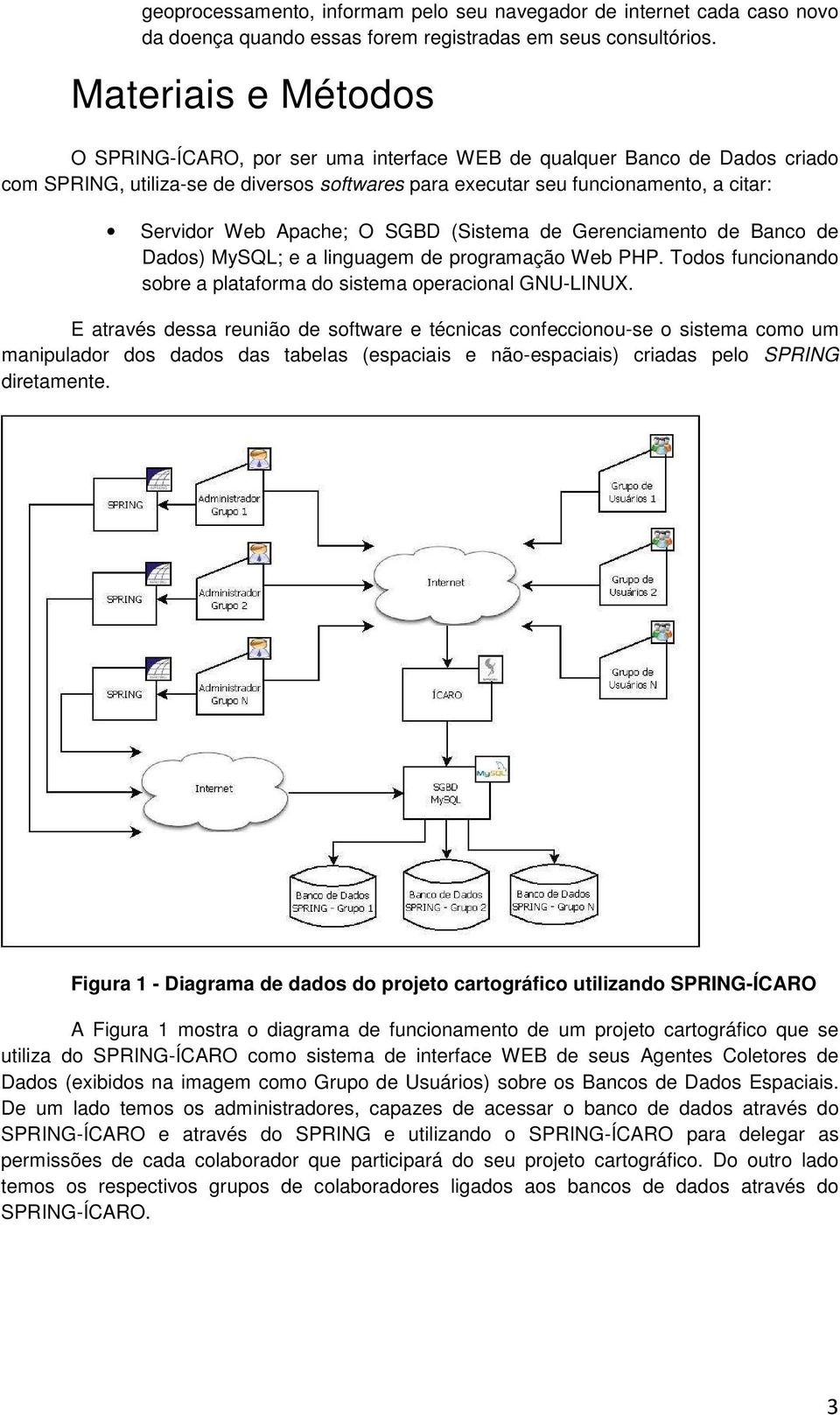 Apache; O SGBD (Sistema de Gerenciamento de Banco de Dados) MySQL; e a linguagem de programação Web PHP. Todos funcionando sobre a plataforma do sistema operacional GNU-LINUX.