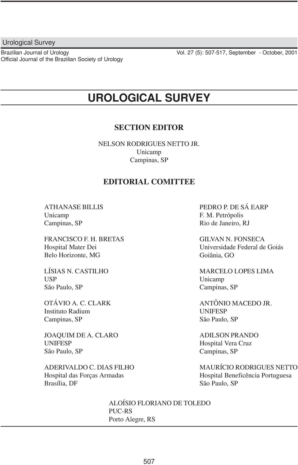 CLARO UNIFESP São Paulo, SP ADERIVALDO C. DIAS FILHO Hospital das Forças Armadas Brasília, DF PEDRO P. DE SÁ EARP F. M. Petrópolis Rio de Janeiro, RJ GILVAN N.