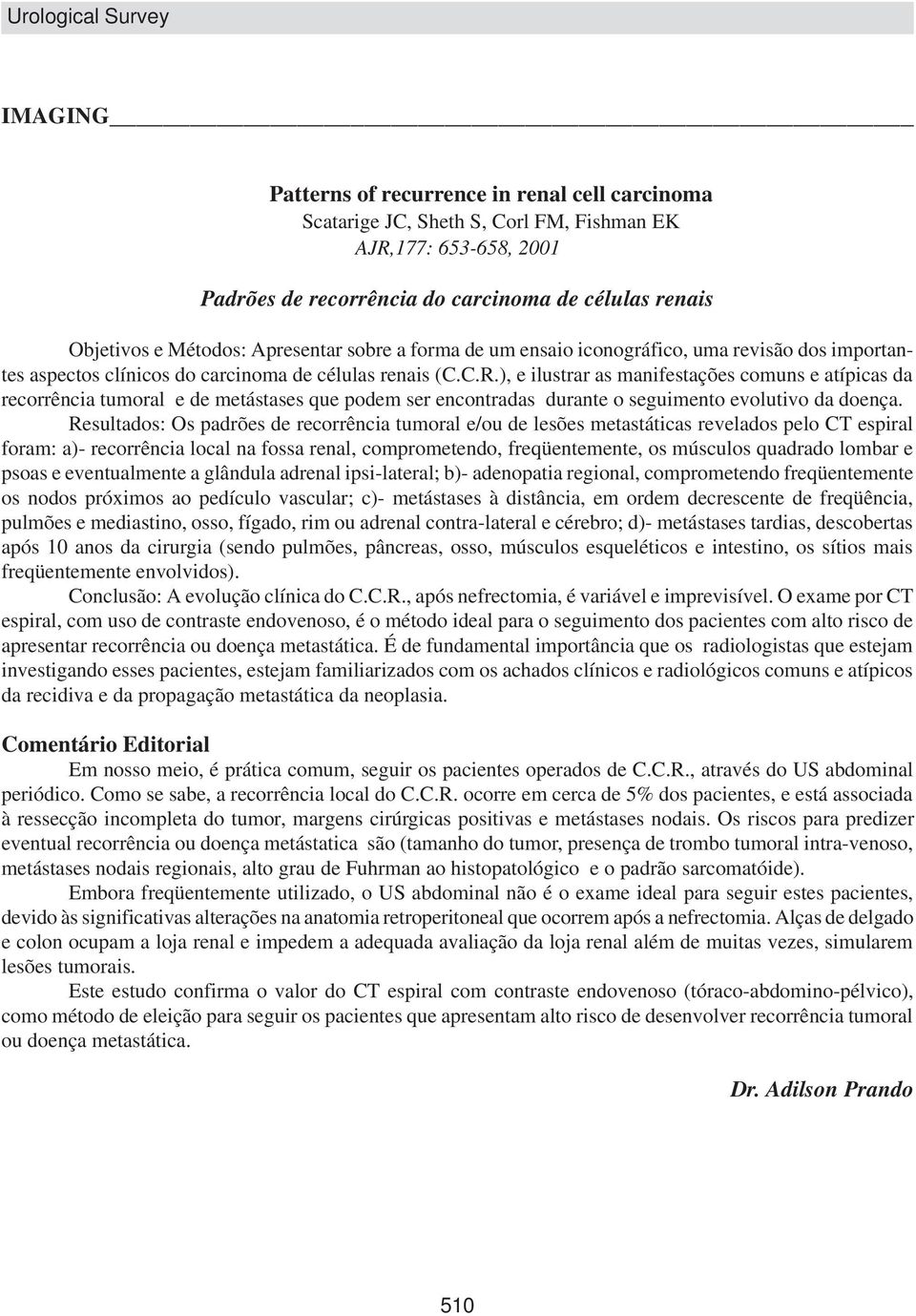 ), e ilustrar as manifestações comuns e atípicas da recorrência tumoral e de metástases que podem ser encontradas durante o seguimento evolutivo da doença.