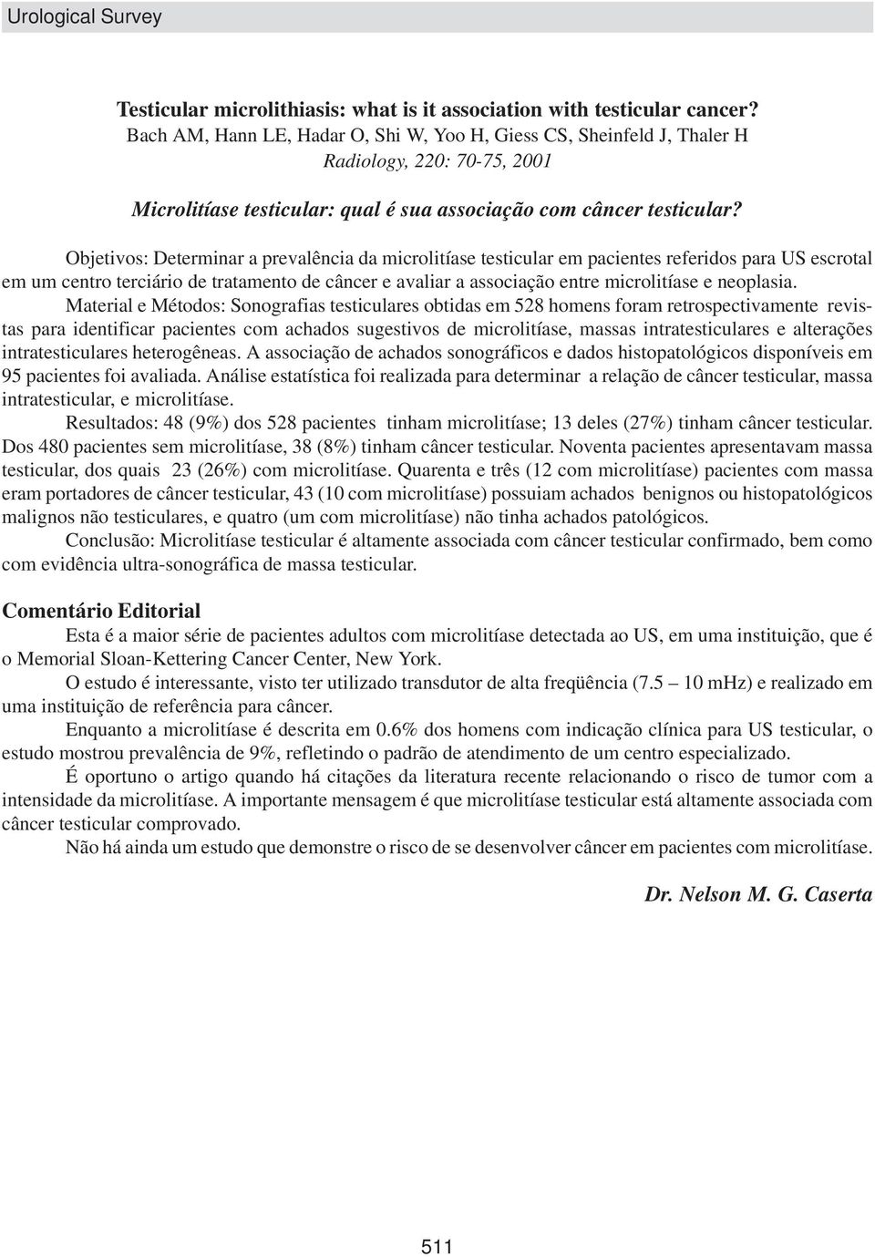 Objetivos: Determinar a prevalência da microlitíase testicular em pacientes referidos para US escrotal em um centro terciário de tratamento de câncer e avaliar a associação entre microlitíase e