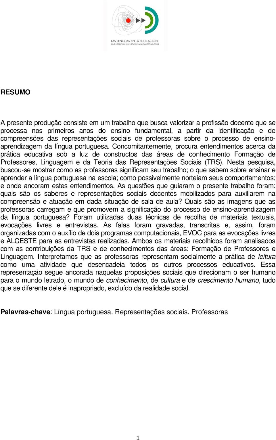 Concomitantemente, procura entendimentos acerca da prática educativa sob a luz de constructos das áreas de conhecimento Formação de Professores, Linguagem e da Teoria das Representações Sociais (TRS).