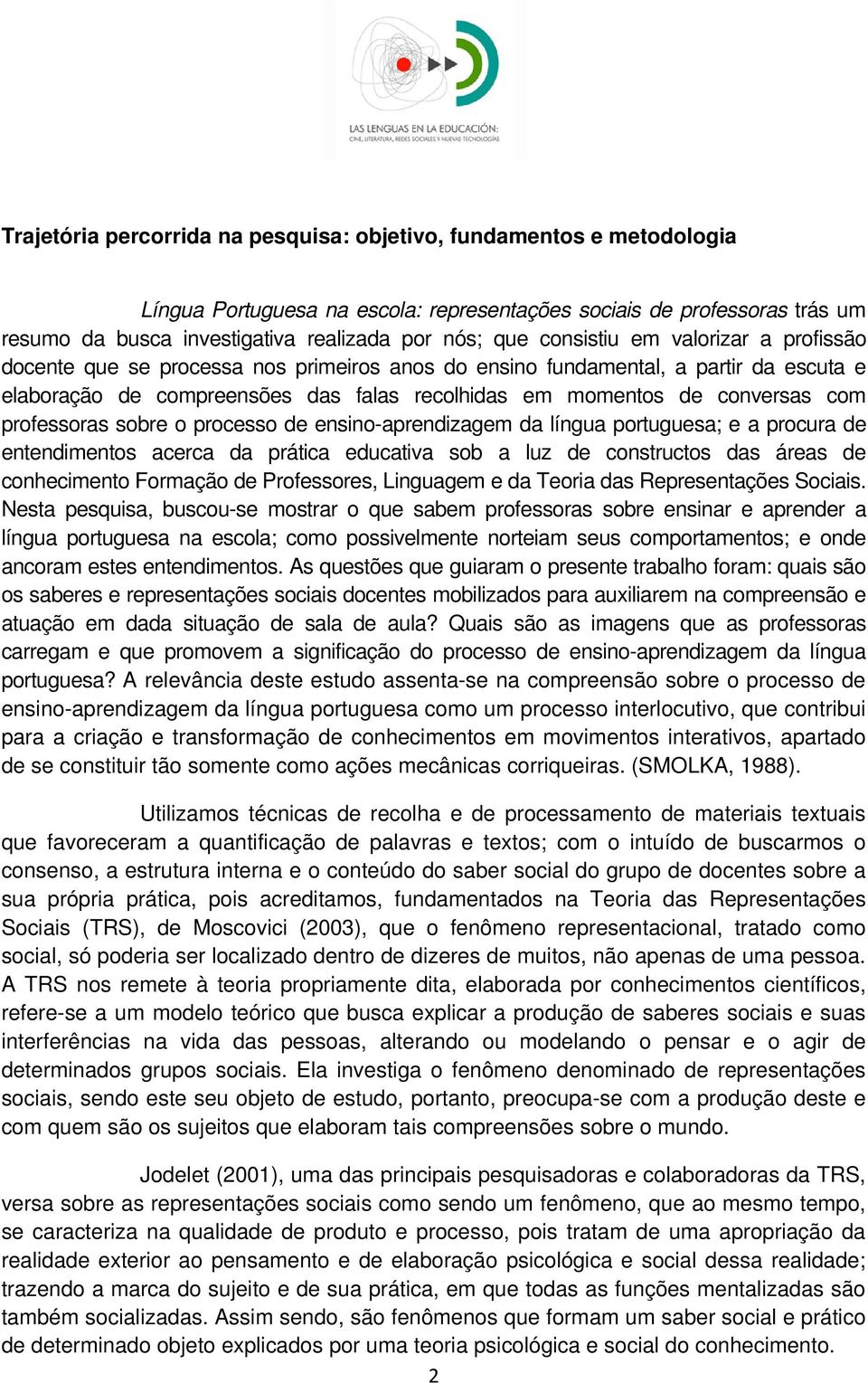 professoras sobre o processo de ensino-aprendizagem da língua portuguesa; e a procura de entendimentos acerca da prática educativa sob a luz de constructos das áreas de conhecimento Formação de